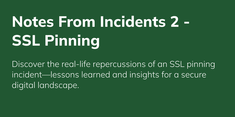 Notes From Incidents 2 - SSL Pinning